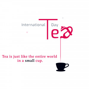 Image celebrating International Tea Day with a cup of tea and the text 'Tea is just like the entire world in a small cup.'