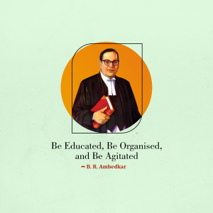 Dr. B.R. Ambedkar - Be Educated, Be Organised, Be Agitated Creative Design For WhatsApp