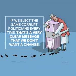 Cartoon depicting a politician carrying stacks of money boxes with the text 'If we elect the same corrupt politicians every time, that's a very clear message that we don't want a change.'