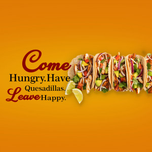 A promotional image featuring a row of delicious quesadillas with the text 'Come Hungry. Have Quesadillas. Leave Happy.'