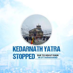 Kedarnath Temple surrounded by snow with text announcing the yatra is stopped due to heavy rain in Uttarakhand.