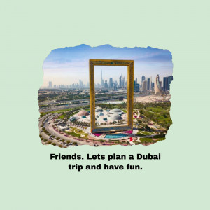Image of the Dubai Frame with the Dubai skyline in the background and text 'Friends. Lets plan a Dubai trip and have fun.'