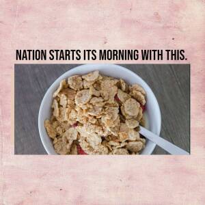 A bowl of cereal with the text 'Nation Starts its Morning with This.'