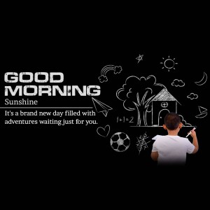 A child drawing on a chalkboard with a 'Good Morning Sunshine' message.