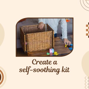 A child reaching into a wicker basket filled with toys, with text 'Create a self-soothing kit'
